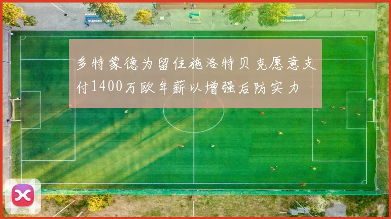 多特蒙德为留住施洛特贝克愿意支付1400万欧年薪以增强后防实力