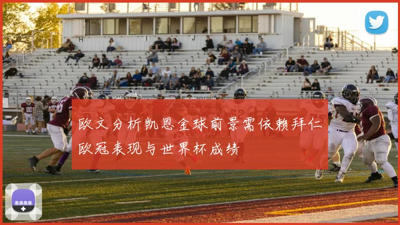 欧文分析凯恩金球前景需依赖拜仁欧冠表现与世界杯成绩