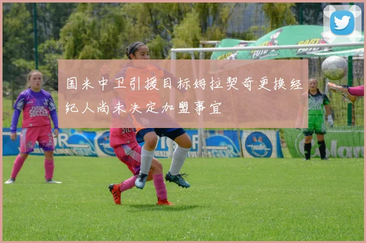 国米中卫引援目标姆拉契奇更换经纪人尚未决定加盟事宜